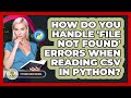 How Do You Handle 'file Not Found' Errors When Reading CSV In Python? - Python Code School