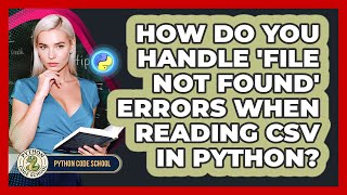 How Do You Handle 'file Not Found' Errors When Reading CSV In Python? - Python Code School