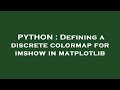 PYTHON : Defining a discrete colormap for imshow in matplotlib