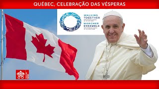 Québec, Celebração das Vésperas, 28 de julho de 2022, Papa Francisco