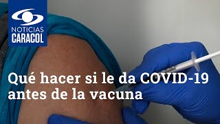 Qué hacer si le da COVID-19 antes de la vacuna, sea en la primera o segunda dosis