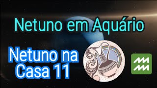 Netuno em Aquário ♒ ou na casa 🏡 11