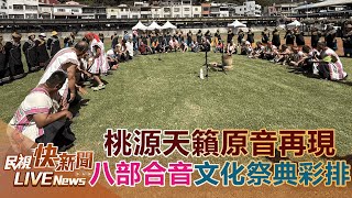 【LIVE】1009 「桃源天籟‧原音再現」八部合音文化祭典彩排搶先看｜民視快新聞｜