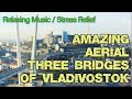 Chill Out Music Mix ♫ All bridges of Vladivostok in one 4K Drone Video