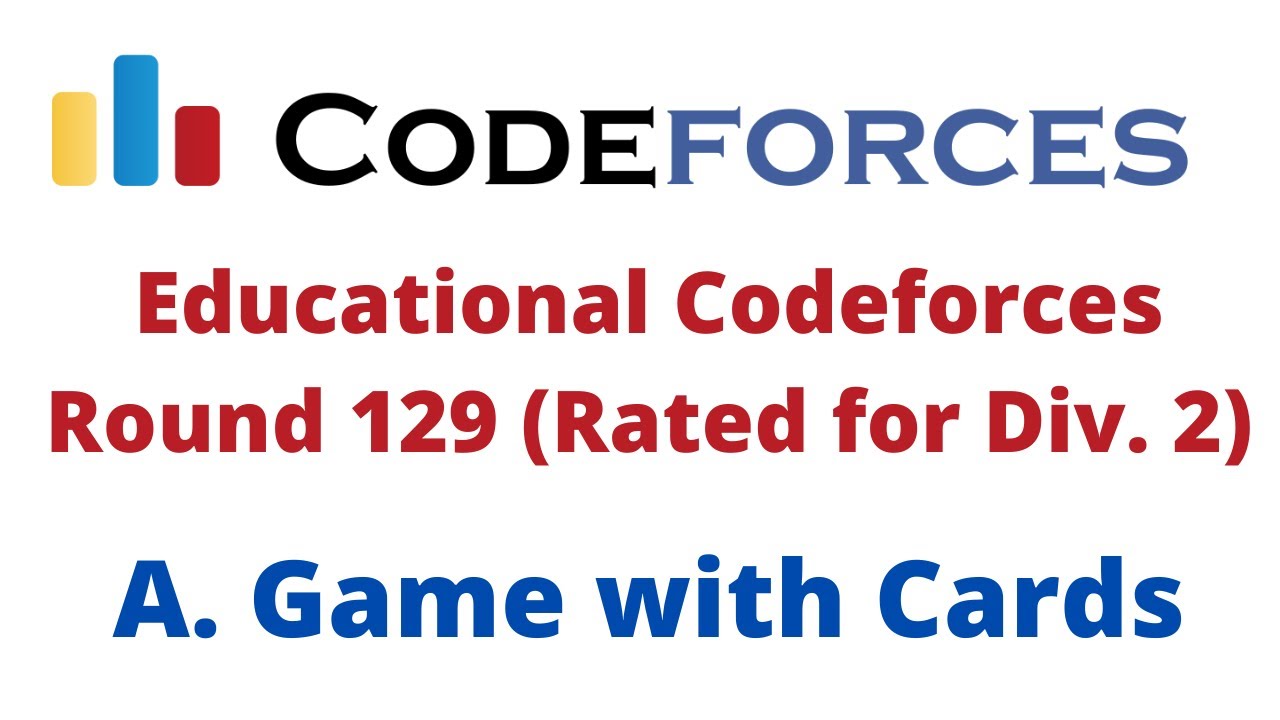 Educational Codeforces Round 129 (Div. 2) | A. Game With Cards ...