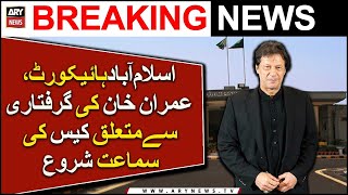 IHC: hearing start of Imran Khan arrest case | ARY News Breaking