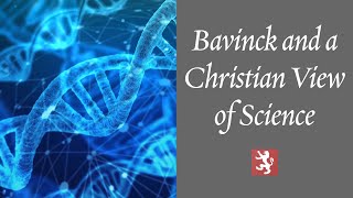 Bavinck and a Christian View of Science