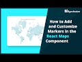 How to Add and Customize Markers in the React Maps Component
