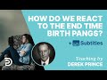 How Do We React To The End Time Birth Pangs? | Derek Prince