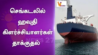 செங்கடலில் ஹவுதி கிளர்ச்சியாளர்கள் தாக்குதல் | Ships | Isreal | Hamas