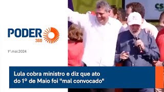 Lula cobra ministro e diz que ato do 1º de Maio foi “mal convocado”