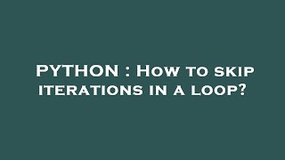 PYTHON : How to skip iterations in a loop?
