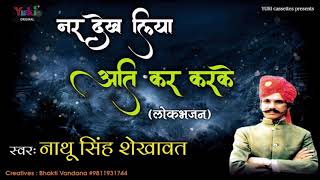 राजस्थानी लोकभजन। नर देख लिया अति कर करके  । गायक -नाथू सिंह शेखावत। Audio