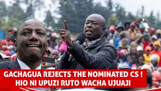 GACHAGUA REJECTES THE NOMINATED CS HIO NI UPUZI RUTO WACHA UJUAJI FIKIRIA KABLA UJAFANYA KITU !!