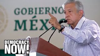 AMLO: How Mexico’s New Leftist President Has Navigated Corruption, Inequality, and Trump