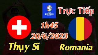 Soi kèo trực tiếp Thụy Sĩ vs Romania - 1h45 Ngày 20/6/2023 - vòng loại Euro 2024