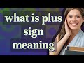 Plus sign | meaning of Plus sign