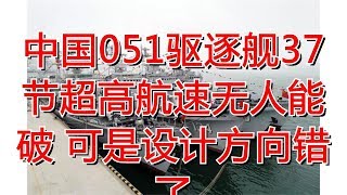 中国051驱逐舰37节超高航速无人能破 可是设计方向错了