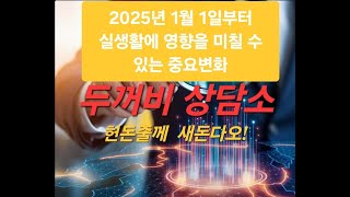 두꺼비 상담소 돈 찾아주는 숨은 고수의 상담소' 2025년1월1일 부터 한국에서 실생활에 영향을미칠 수 있는 중요 변화들을 알러줘