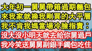大年初一舅舅帶著箱過期麵包，來我家就換我剛買的大平層，我不肯我媽當場冷臉指責：沒大沒小明天就去給你舅過戶，我冷笑送舅舅一副銀手鐲包吃住 真情故事會||老年故事||情感需求||愛情||家庭