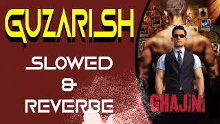 Guzarish || Ghajni || Slowed || Lofi || Reverbe Mix