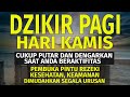 DZIKIR PAGI Pembuka Rezeki HARI KAMIS | Doa Pembuka Rezeki dari Segala Penjuru | Zikir Pagi Kamis