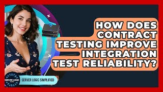 How Does Contract Testing Improve Integration Test Reliability? - Server Logic Simplified