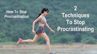 How To Stop Procrastination 2 Techniques To Stop Procrastinating