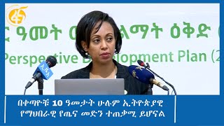 በቀጣዮቹ 10 ዓመታት ሁሉም ኢትዮጵያዊ የማህበራዊ የጤና መድን ተጠቃሚ ይሆናል