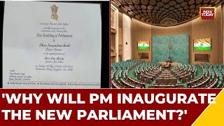 New Parliament will Be inaugurated By PM Modi | Opposition Slams BJP After This Decision