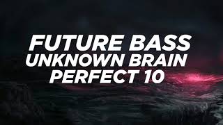 [FUTURE BASS] - Unknown Brain - Perfect 10 (feat. Heather Sommer)