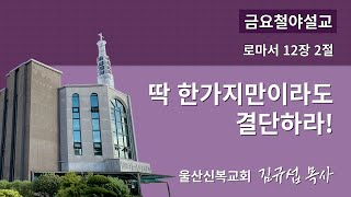 20230127금요철야기도회설교 _ (딱한가지만이라도결단하라!_롬12:2)