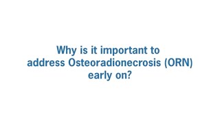 Why Is It Important To Address Osteoradionecrosis (ORN) Early?