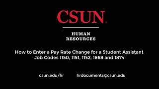 CSUN - How to Enter a Pay Rate Change for a Student Assistant (1150, 1151, 1152, 1868 & 1874)