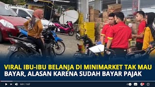 Viral Ibu-ibu Belanja di Minimarket Tak Mau Bayar Gegara Sudah Bayar Pajak