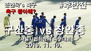 구산중 VS 장안중 | 후반전 | 191119 | 2019 서울시협회장배 축구대회 | 축구 좋아해? | 준앤욱's 축구