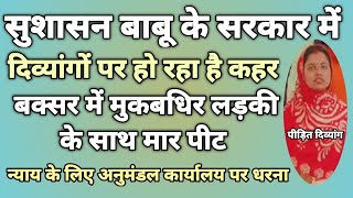 सुशासन बाबू के सरकार में दिव्यांगों पर हो रहा है कहर,बक्सर में मुकबधिर लड़की के साथ मार - पीट