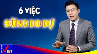 6 việc ở đời Tuyệt đối đừng do dự - Góc Nhìn Việt