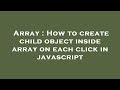 Array : How to create child object inside array on each click in javascript