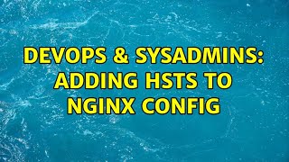 DevOps & SysAdmins: Adding HSTS to nginx config (3 Solutions!!)