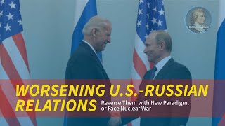 Forum: U.S.-Russian Relations Worsen — Reverse Them with New Paradigm, or Face Nuclear War