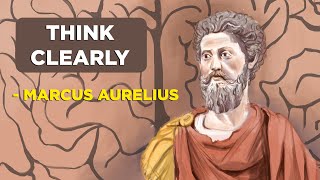 How To Think Clearly - Marcus Aurelius (Stoicism)