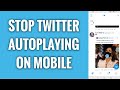 How To Stop Twitter Video Autoplaying On Mobile