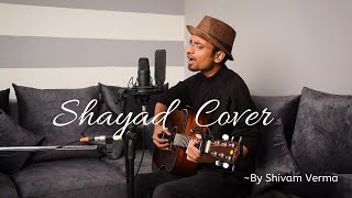 Shayad Acoustic Cover | Arijit Singh | Love Aaj Kal 2020 | Shivam Verma