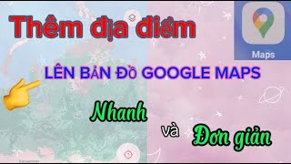 Cách thêm địa điểm trên google maps.