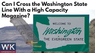 Can I Cross the Washington State Line With a High Capacity Magazine?