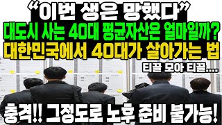 “이번 생은 망했다”대도시 사는 40대 평균자산은 얼마일까?대한민국에서 40대가 살아가는 법충격! 그정도로 노후 준비 불가능