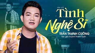 Tân Cổ Mới Nhất 2023 Nghe Nức Nở Con Tim | Tình Nghệ Sĩ - Trần Thanh Cường