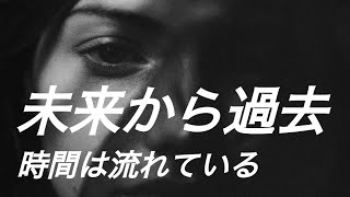 【時間の概念】実は時間は過去から未来ではなく未来から過去へ流れている