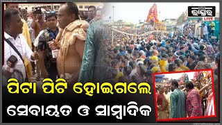 ରଥଯାତ୍ରା ସମୟରେ ସେବାୟତଙ୍କ ଦାଦାଗିରି ,ସାମ୍ବାଦିକଙ୍କ ଉପରେ କଲେ ଆକ୍ରମଣ